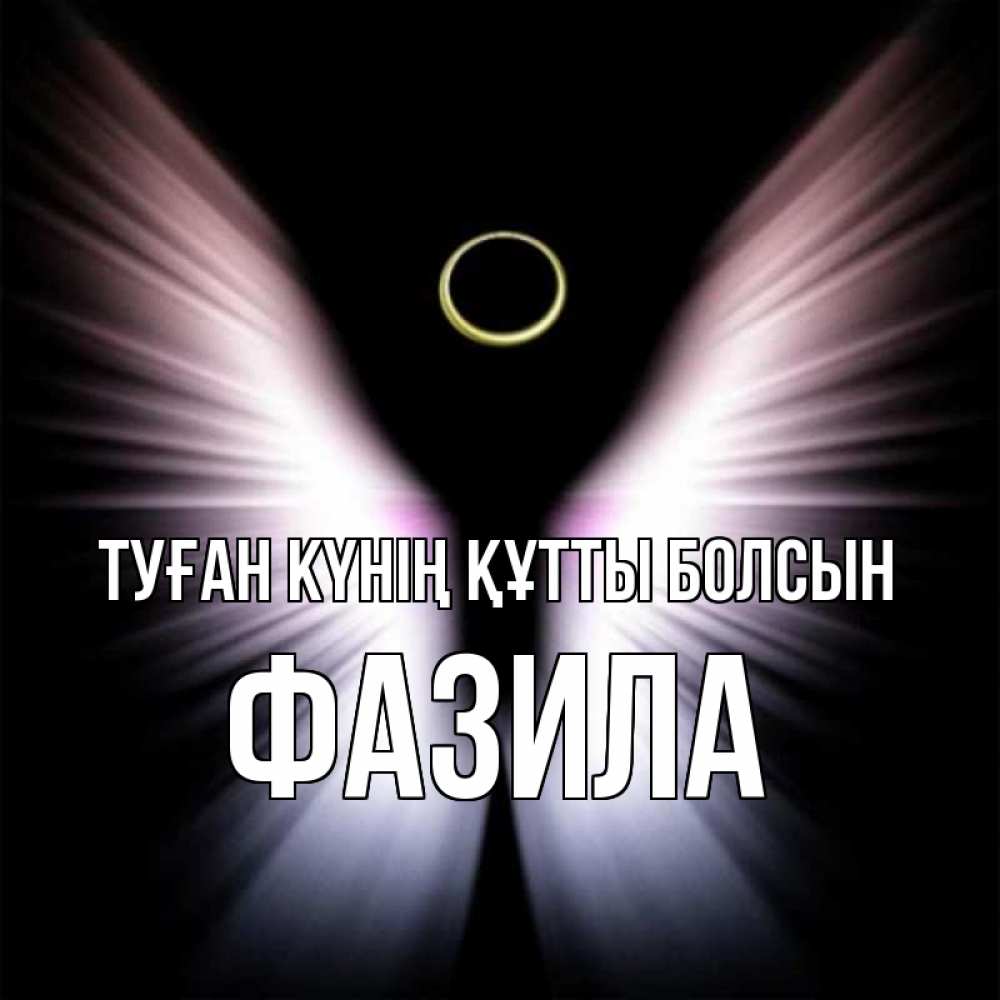 Күн сайын ашық хат с именем, ФАЗИЛА Туған күнің құтты болсын ангел из света Онлайн тегін жүктеп алу тілектері бар керемет карта 