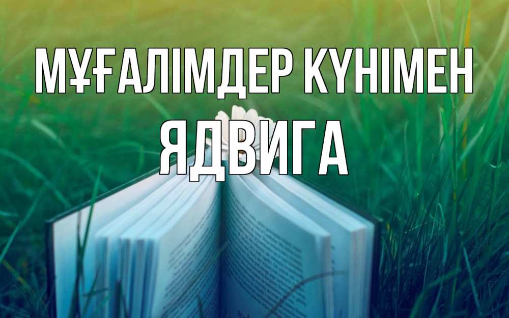 Күн сайын ашық хат с именем, Ядвига Мұғалімдер күнімен с днем учителя Онлайн тегін жүктеп алу тілектері бар керемет карта 