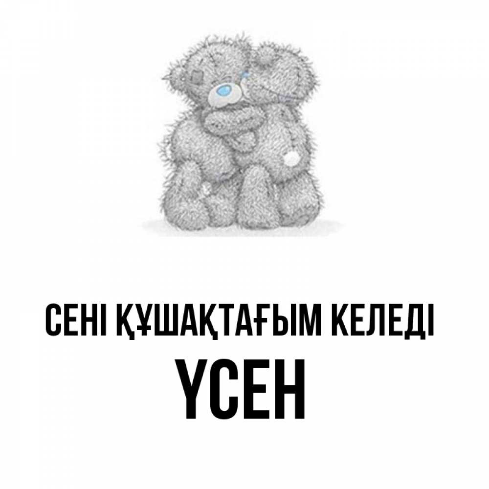 Күн сайын ашық хат с именем, ҮСЕН сені құшақтағым келеді два теддика Онлайн тегін жүктеп алу тілектері бар керемет карта 