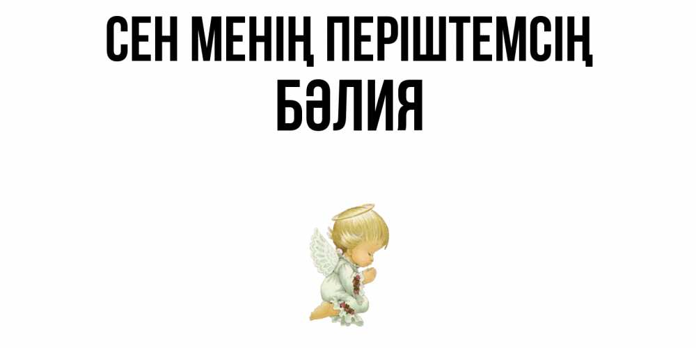 Күн сайын ашық хат с именем, БӘЛИЯ Сен менің періштемсің ангел Онлайн тегін жүктеп алу тілектері бар керемет карта 