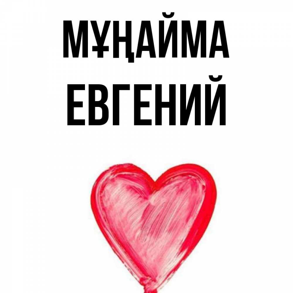 Күн сайын ашық хат с именем, Евгений Мұңайма сердечко Онлайн тегін жүктеп алу тілектері бар керемет карта 