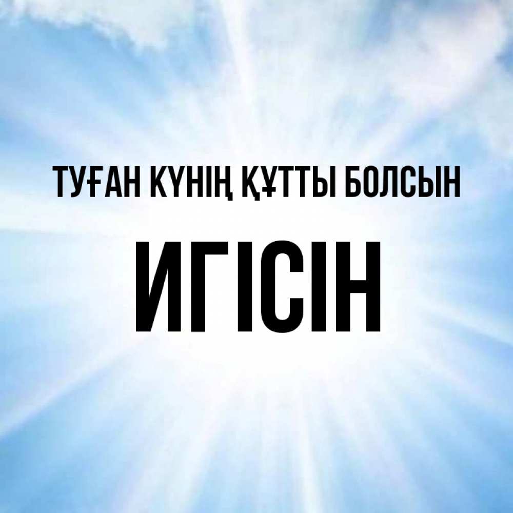 Күн сайын ашық хат с именем, Игісін Туған күнің құтты болсын свет небесный Онлайн тегін жүктеп алу тілектері бар керемет карта 