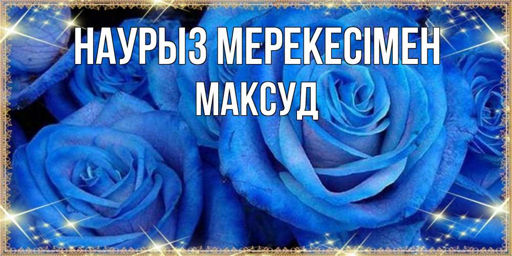 Күн сайын ашық хат с именем, Максуд Наурыз мерекесімен как поздравить женщину на праздник весны наурыз. Конечно же нужно подарить ей открытку с нашего сайта Онлайн тегін жүктеп алу тілектері бар керемет карта 