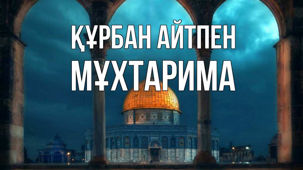 Күн сайын ашық хат с именем, МҰХТАРИМА Құрбан айтпен Мечеть Онлайн тегін жүктеп алу тілектері бар керемет карта 