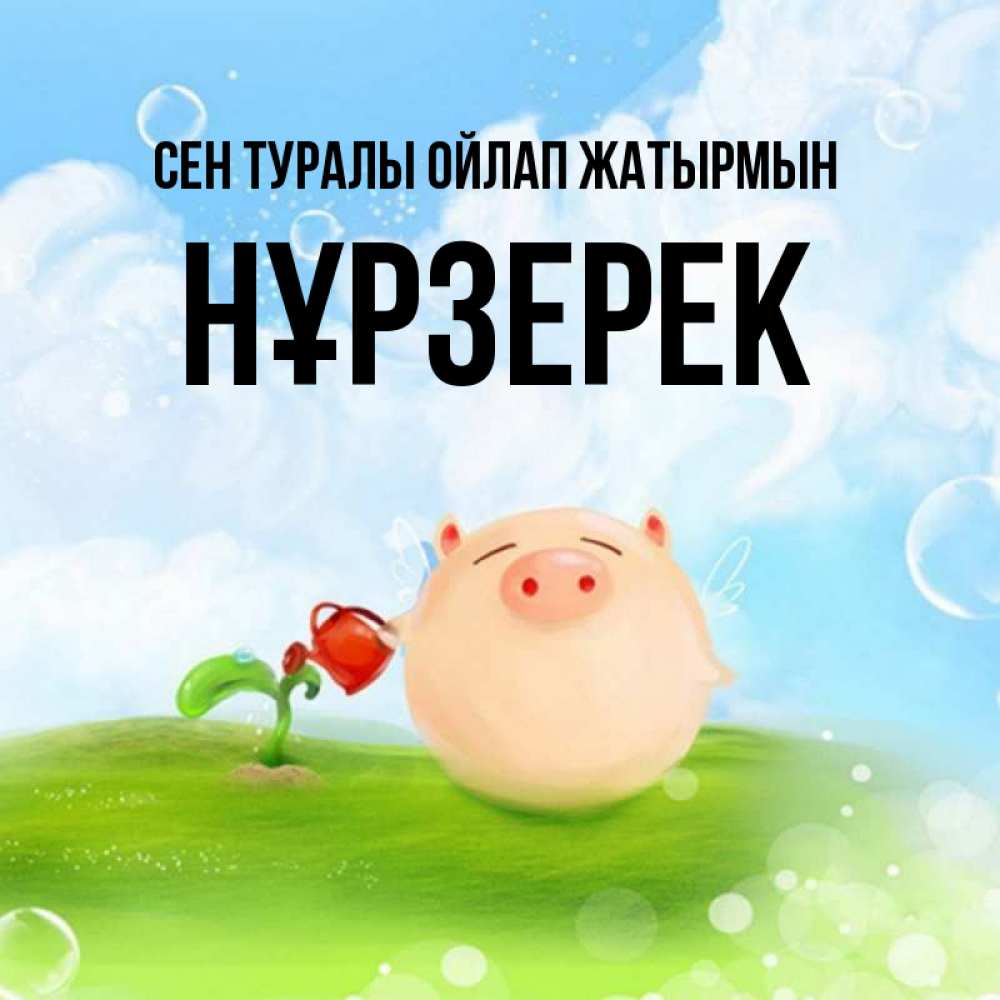 Күн сайын ашық хат с именем, НҰРЗЕРЕК Сен туралы ойлап жатырмын позитивная свинюшка Онлайн тегін жүктеп алу тілектері бар керемет карта 