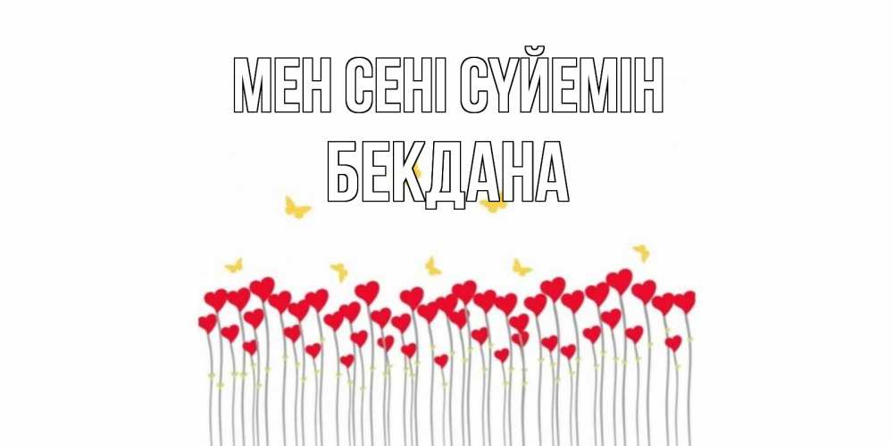 Күн сайын ашық хат с именем, БЕКДАНА Мен сені сүйемін бабочки,сердечки Онлайн тегін жүктеп алу тілектері бар керемет карта 