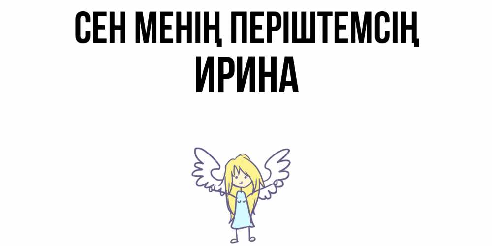 Күн сайын ашық хат с именем, Ирина Сен менің періштемсің ангел Онлайн тегін жүктеп алу тілектері бар керемет карта 