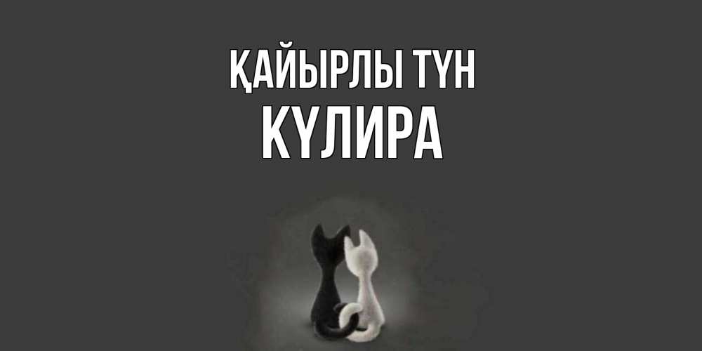 Күн сайын ашық хат с именем, КҮЛИРА Қайырлы түн коты Онлайн тегін жүктеп алу тілектері бар керемет карта 