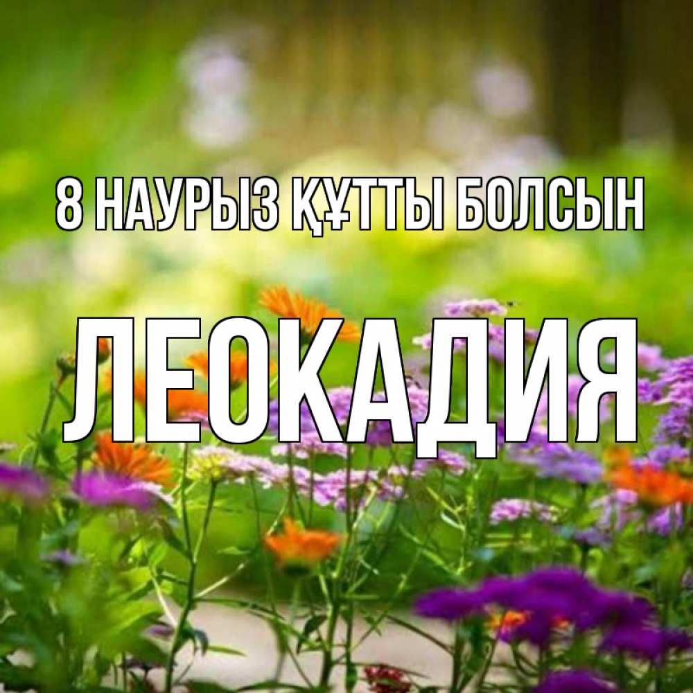 Күн сайын ашық хат с именем, Леокадия 8 наурыз құтты болсын цветы Онлайн тегін жүктеп алу тілектері бар керемет карта 