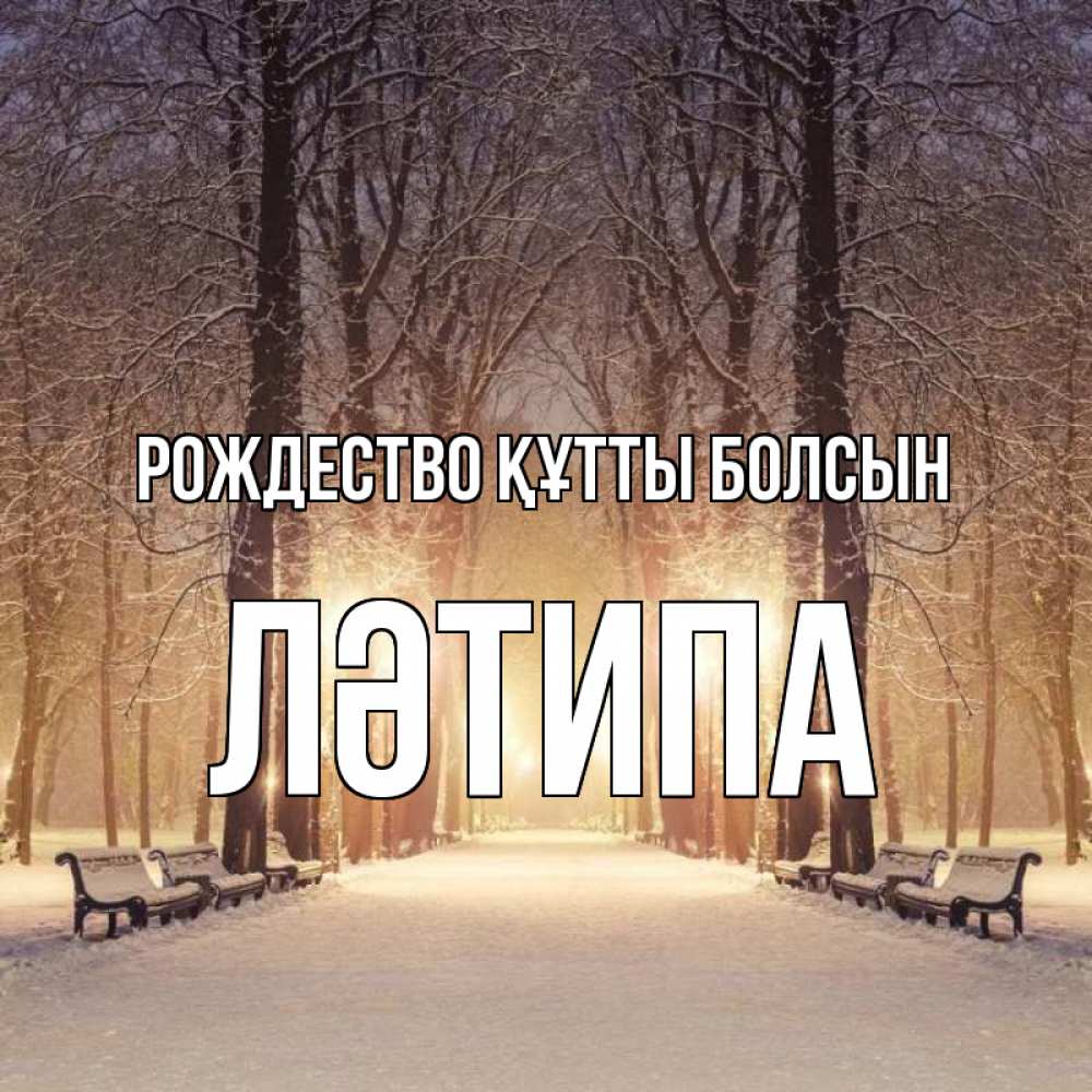 Күн сайын ашық хат с именем, ЛӘТИПА Рождество құтты болсын зима, парк, фонарь, лес Онлайн тегін жүктеп алу тілектері бар керемет карта 