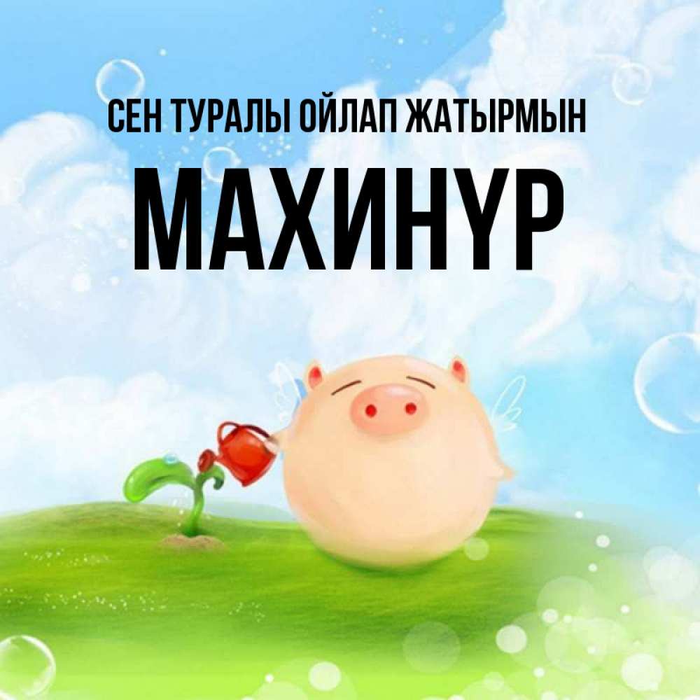 Күн сайын ашық хат с именем, МАХИНҮР Сен туралы ойлап жатырмын позитивная свинюшка Онлайн тегін жүктеп алу тілектері бар керемет карта 