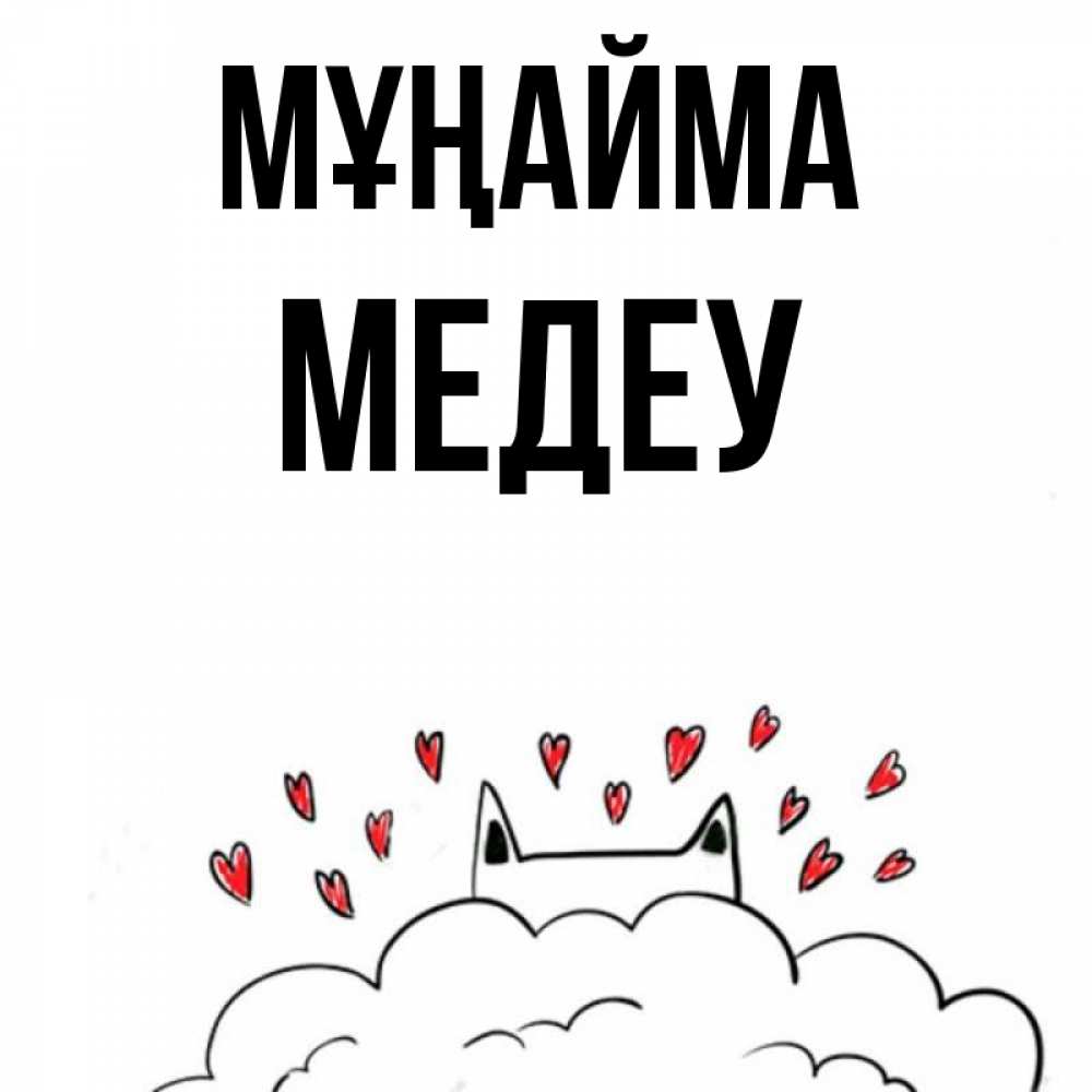 Күн сайын ашық хат с именем, МЕДЕУ Мұңайма облако и ушки котика с сердечками Онлайн тегін жүктеп алу тілектері бар керемет карта 