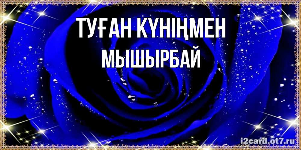 Күн сайын ашық хат с именем, МЫШЫРБАЙ Туған күніңмен голубые цветы в росе Онлайн тегін жүктеп алу тілектері бар керемет карта 