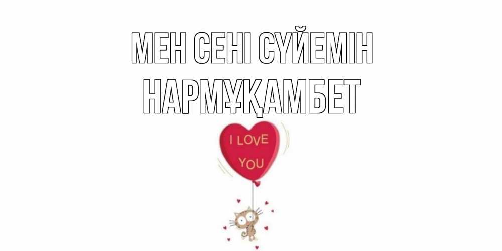 Күн сайын ашық хат с именем, НАРМҰҚАМБЕТ Мен сені сүйемін кот, сердце Онлайн тегін жүктеп алу тілектері бар керемет карта 