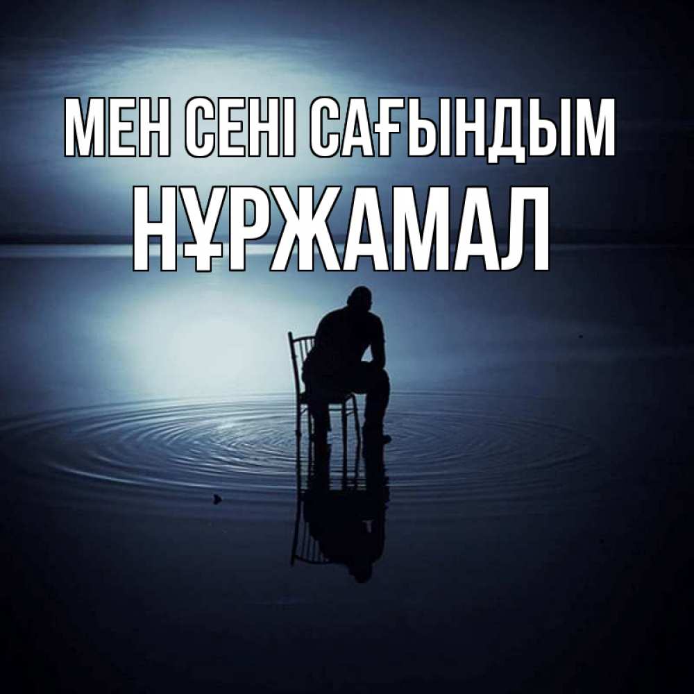 Күн сайын ашық хат с именем, НҰРЖАМАЛ Мен сені сағындым грусть Онлайн тегін жүктеп алу тілектері бар керемет карта 
