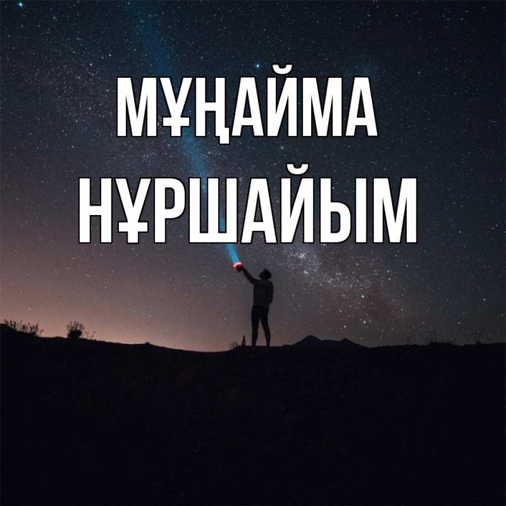 Күн сайын ашық хат с именем, НҰРШАЙЫМ Мұңайма луч света и млечный путь Онлайн тегін жүктеп алу тілектері бар керемет карта 