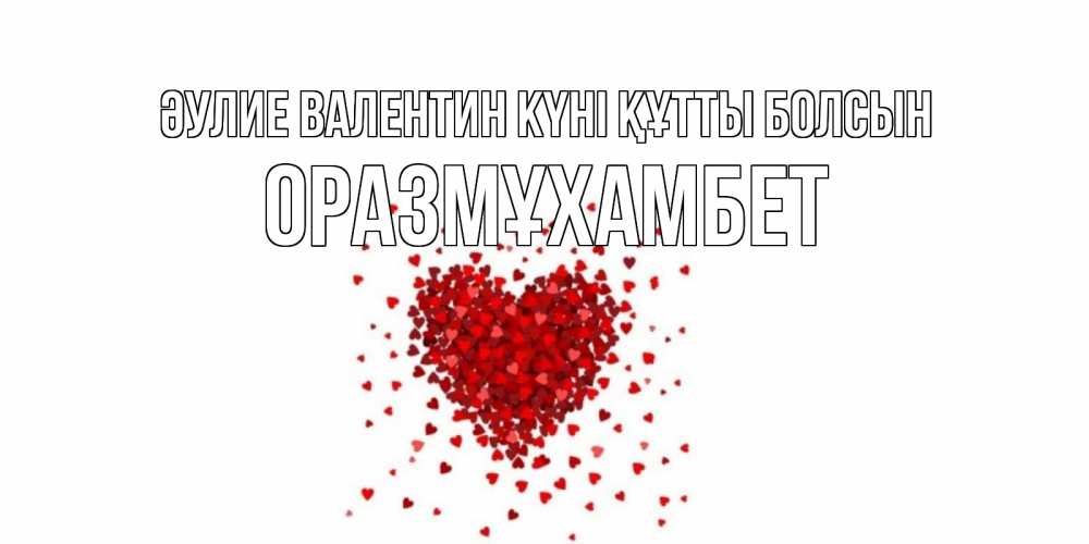 Күн сайын ашық хат с именем, ОРАЗМҰХАМБЕТ Әулие Валентин күні құтты болсын валентинка на 14 февраля из лепестков роз в виде сердца Онлайн тегін жүктеп алу тілектері бар керемет карта 