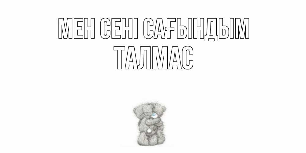 Күн сайын ашық хат с именем, ТАЛМАС Мен сені сағындым мишки Онлайн тегін жүктеп алу тілектері бар керемет карта 