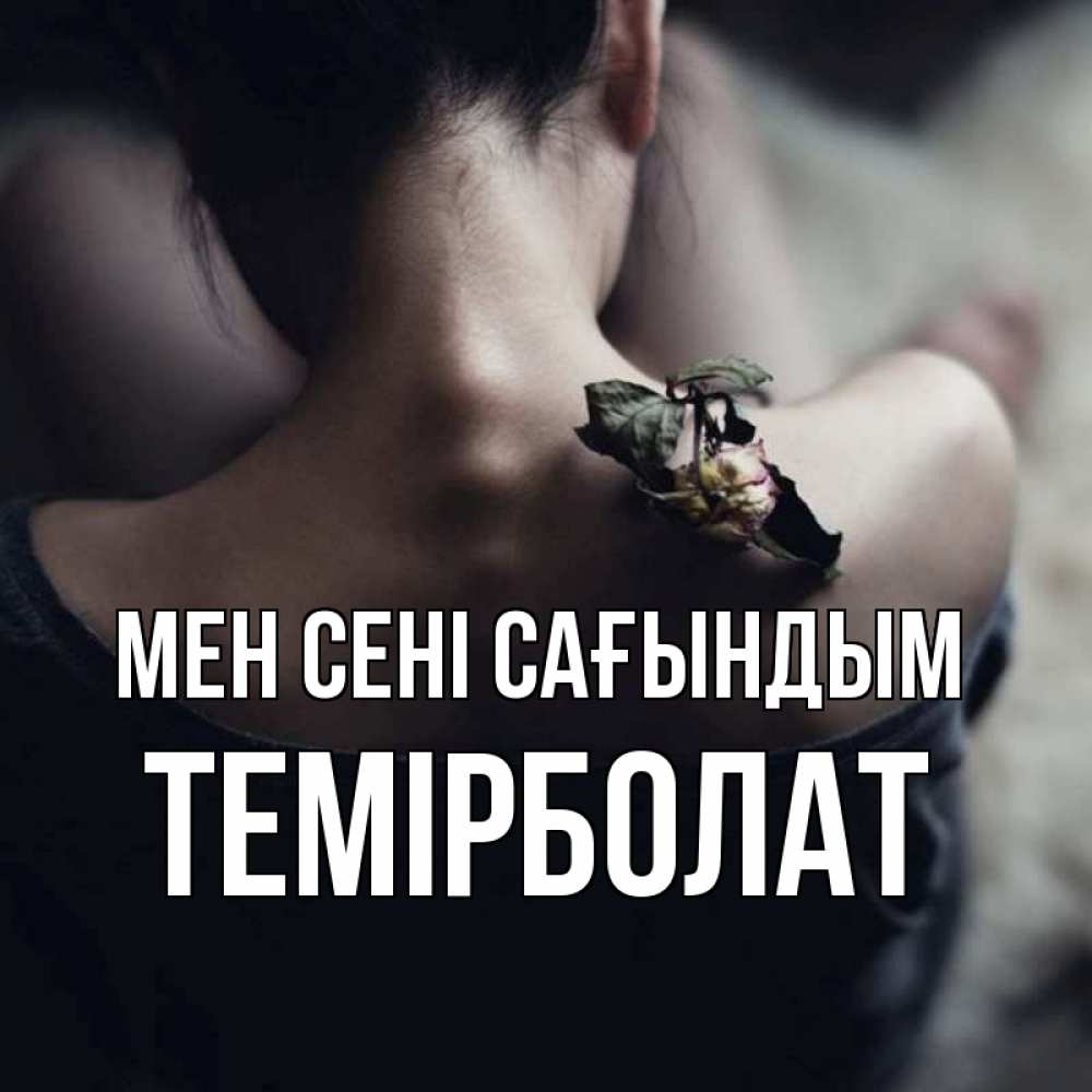 Күн сайын ашық хат с именем, ТЕМІРБОЛАТ Мен сені сағындым засох цветок Онлайн тегін жүктеп алу тілектері бар керемет карта 