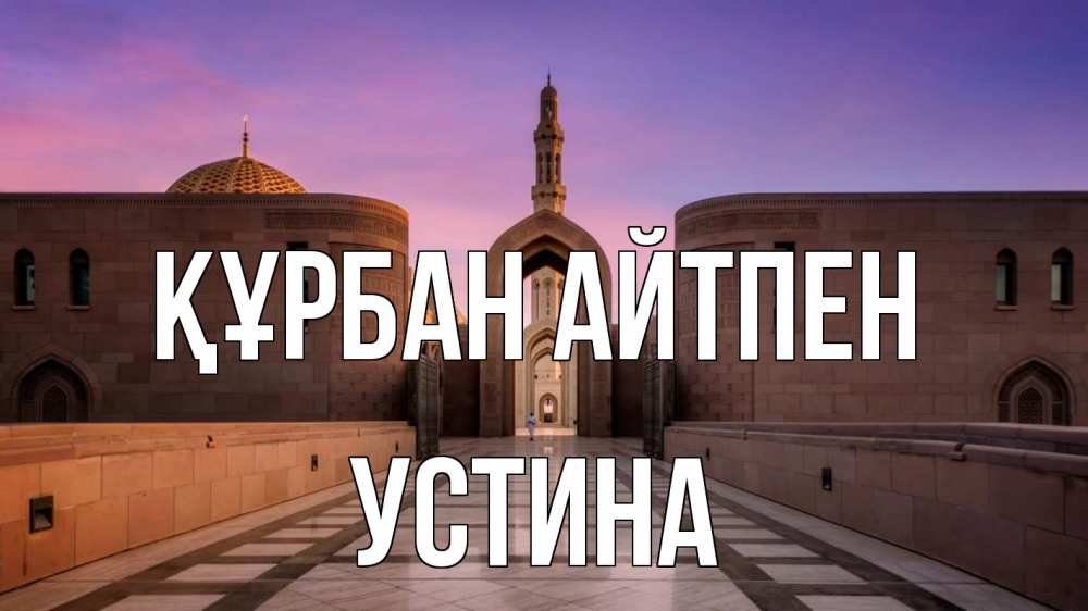 Күн сайын ашық хат с именем, Устина Құрбан айтпен мечеть Онлайн тегін жүктеп алу тілектері бар керемет карта 