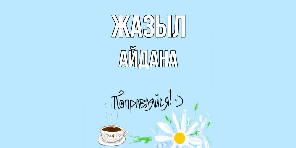 Күн сайын ашық хат с именем, АЙДАНА Жазыл чай Онлайн тегін жүктеп алу тілектері бар керемет карта 