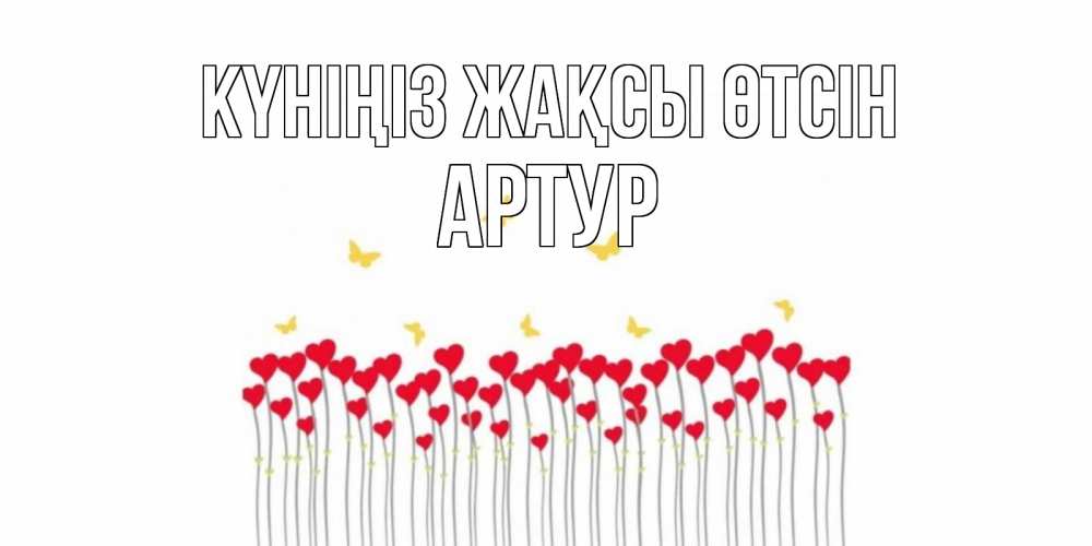 Күн сайын ашық хат с именем, Артур Күніңіз жақсы өтсін открытка отличного дня с сердечками Онлайн тегін жүктеп алу тілектері бар керемет карта 