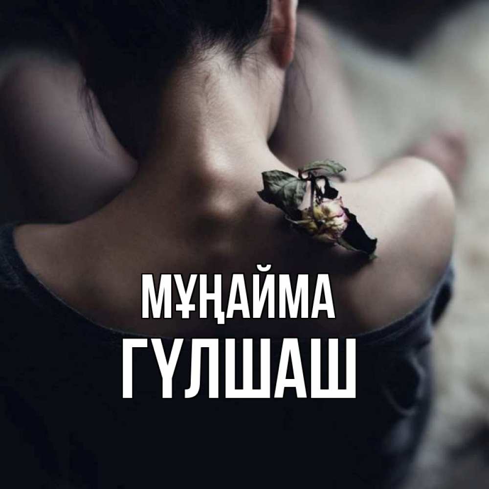 Күн сайын ашық хат с именем, ГҮЛШАШ Мұңайма девушка со спины Онлайн тегін жүктеп алу тілектері бар керемет карта 