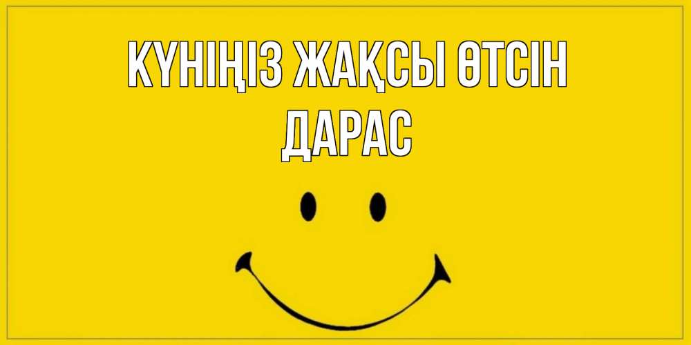 Күн сайын ашық хат с именем, Дарас Күніңіз жақсы өтсін улыбка Онлайн тегін жүктеп алу тілектері бар керемет карта 