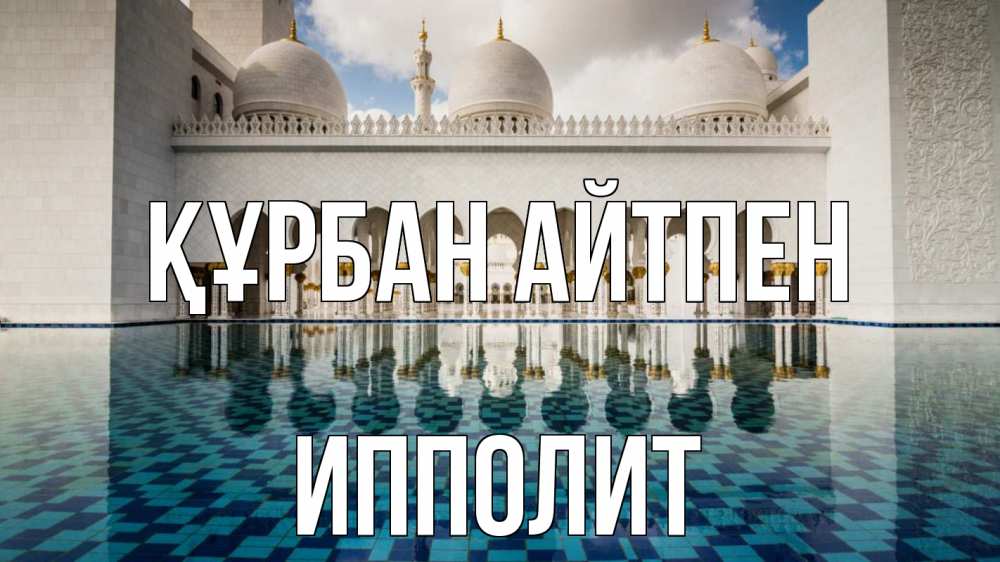 Күн сайын ашық хат с именем, Ипполит Құрбан айтпен мечеть Онлайн тегін жүктеп алу тілектері бар керемет карта 