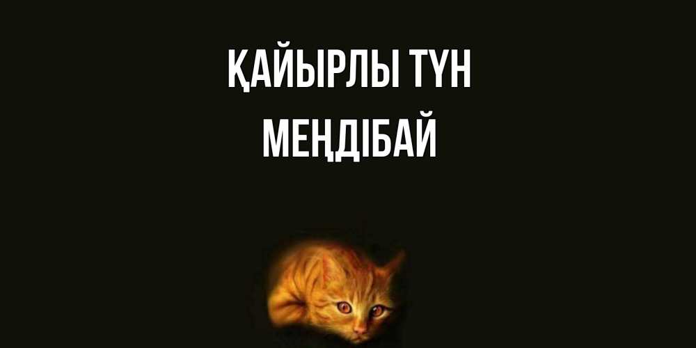 Күн сайын ашық хат с именем, МЕҢДІБАЙ Қайырлы түн кот Онлайн тегін жүктеп алу тілектері бар керемет карта 