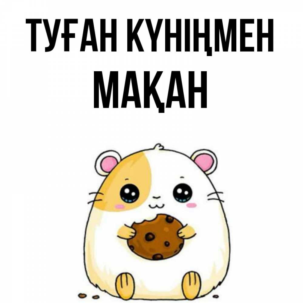 Күн сайын ашық хат с именем, Мақан Туған күніңмен с днюхой Онлайн тегін жүктеп алу тілектері бар керемет карта 