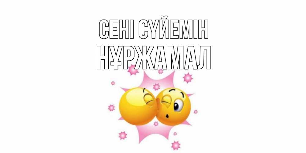 Күн сайын ашық хат с именем, НҰРЖАМАЛ Сені сүйемін поцелуй Онлайн тегін жүктеп алу тілектері бар керемет карта 