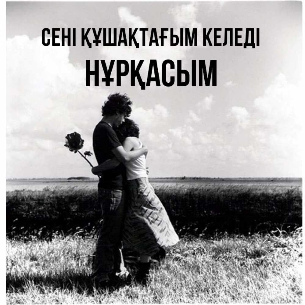 Күн сайын ашық хат с именем, НҰРҚАСЫМ сені құшақтағым келеді чернобелое фото Онлайн тегін жүктеп алу тілектері бар керемет карта 