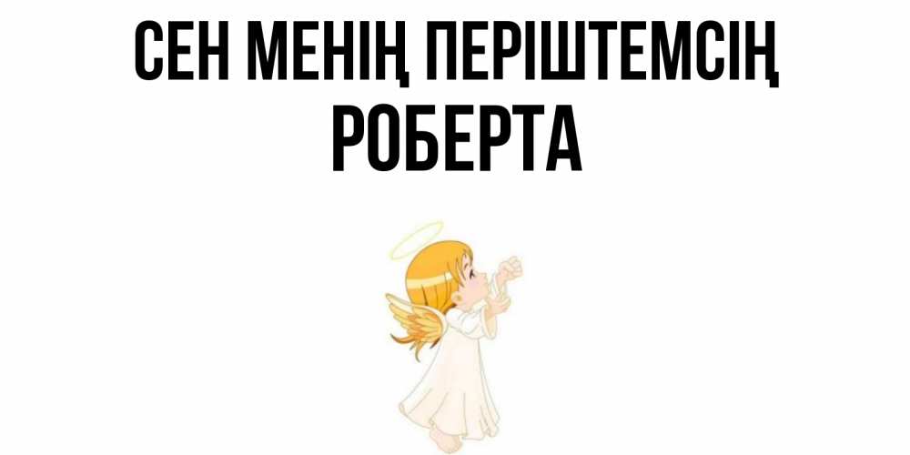 Күн сайын ашық хат с именем, Роберта Сен менің періштемсің ангел, девочка Онлайн тегін жүктеп алу тілектері бар керемет карта 