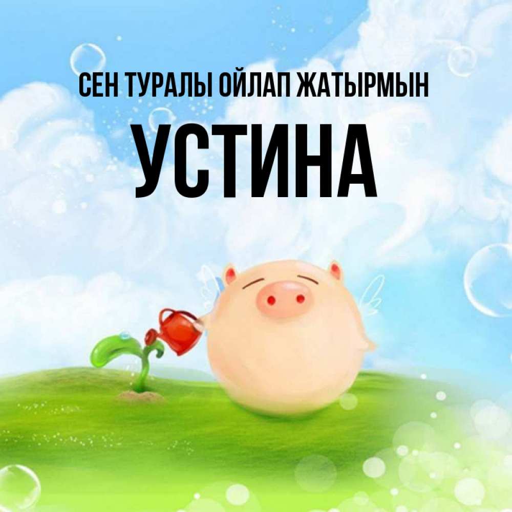 Күн сайын ашық хат с именем, Устина Сен туралы ойлап жатырмын позитивная свинюшка Онлайн тегін жүктеп алу тілектері бар керемет карта 