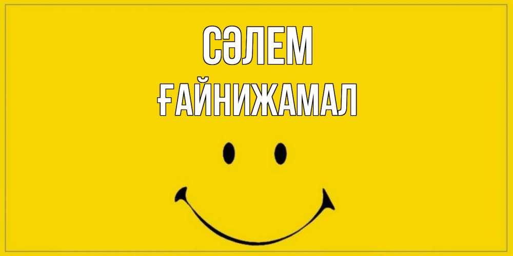Күн сайын ашық хат с именем, ҒАЙНИЖАМАЛ Сәлем смайл Онлайн тегін жүктеп алу тілектері бар керемет карта 