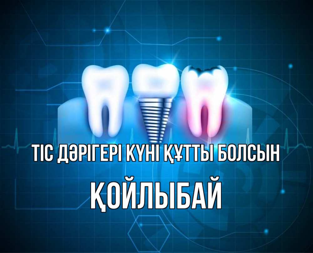 Күн сайын ашық хат с именем, Қойлыбай Тіс дәрігері күні құтты болсын с днем стоматолога Онлайн тегін жүктеп алу тілектері бар керемет карта 