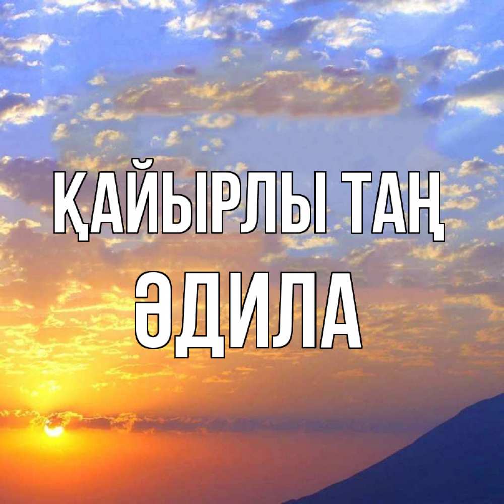 Күн сайын ашық хат с именем, ӘДИЛА Қайырлы таң облака и солнце Онлайн тегін жүктеп алу тілектері бар керемет карта 