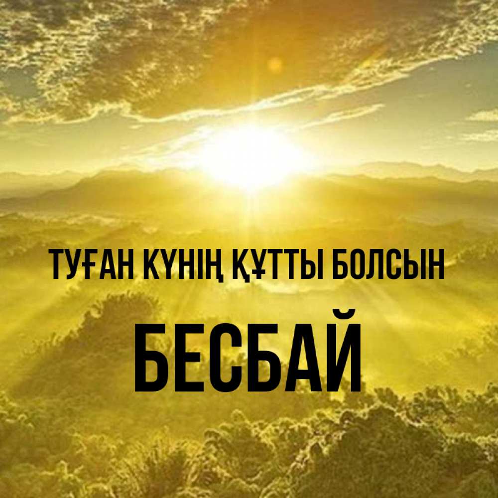 Күн сайын ашық хат с именем, Бесбай Туған күнің құтты болсын леса и небо в желтом Онлайн тегін жүктеп алу тілектері бар керемет карта 