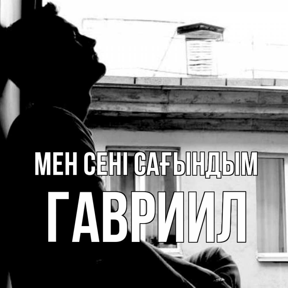 Күн сайын ашық хат с именем, Гавриил Мен сені сағындым скучно ему Онлайн тегін жүктеп алу тілектері бар керемет карта 