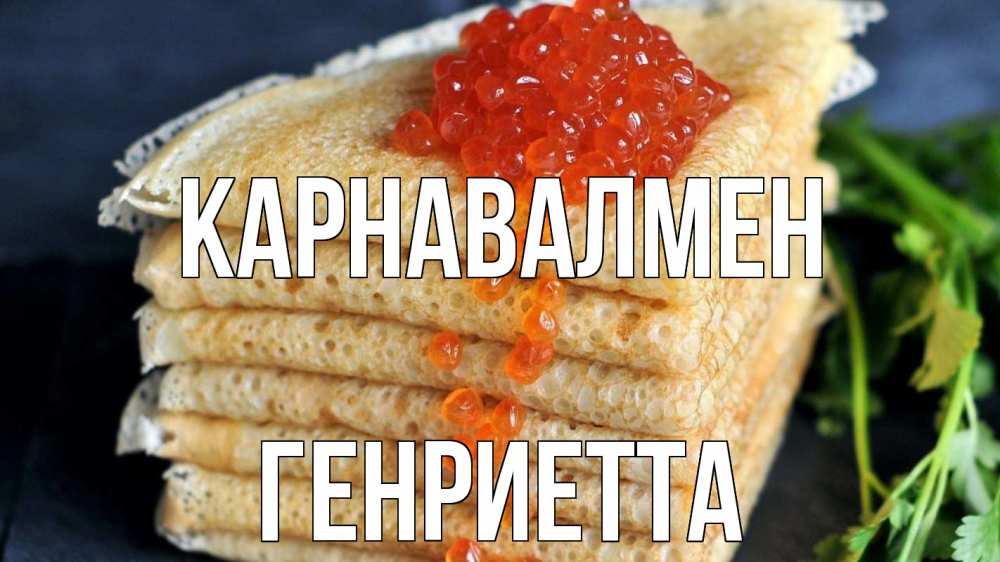Күн сайын ашық хат с именем, Генриетта Карнавалмен блины Онлайн тегін жүктеп алу тілектері бар керемет карта 
