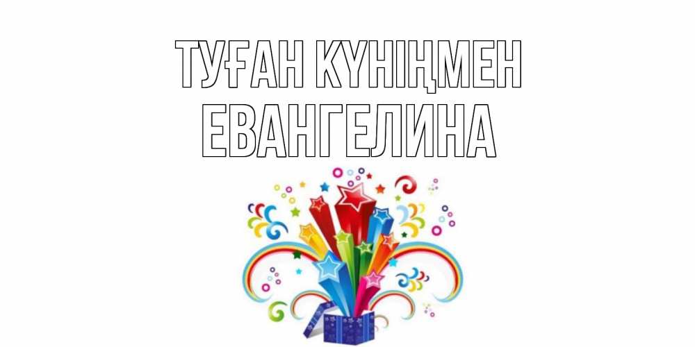 Күн сайын ашық хат с именем, Евангелина Туған күніңмен Коробка,радуга,звезды Онлайн тегін жүктеп алу тілектері бар керемет карта 