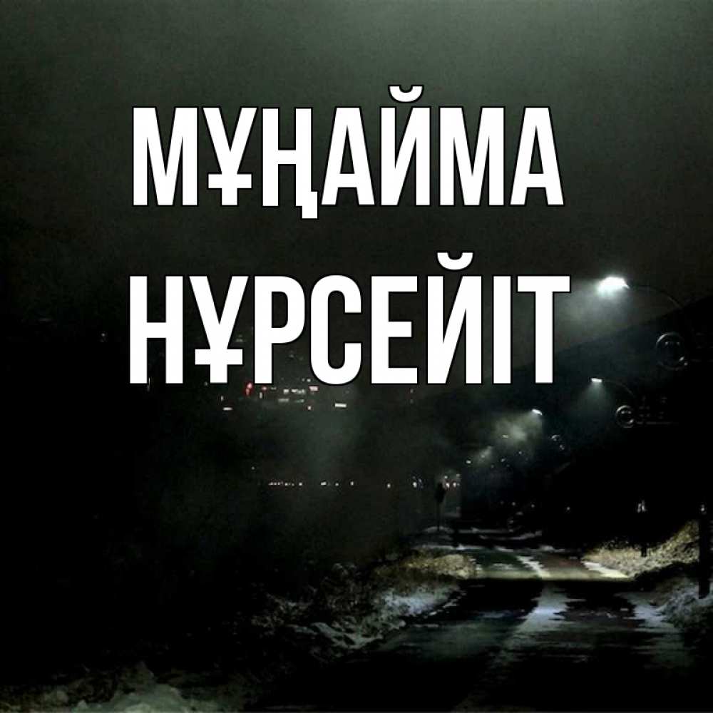 Күн сайын ашық хат с именем, НҰРСЕЙІТ Мұңайма фонари Онлайн тегін жүктеп алу тілектері бар керемет карта 