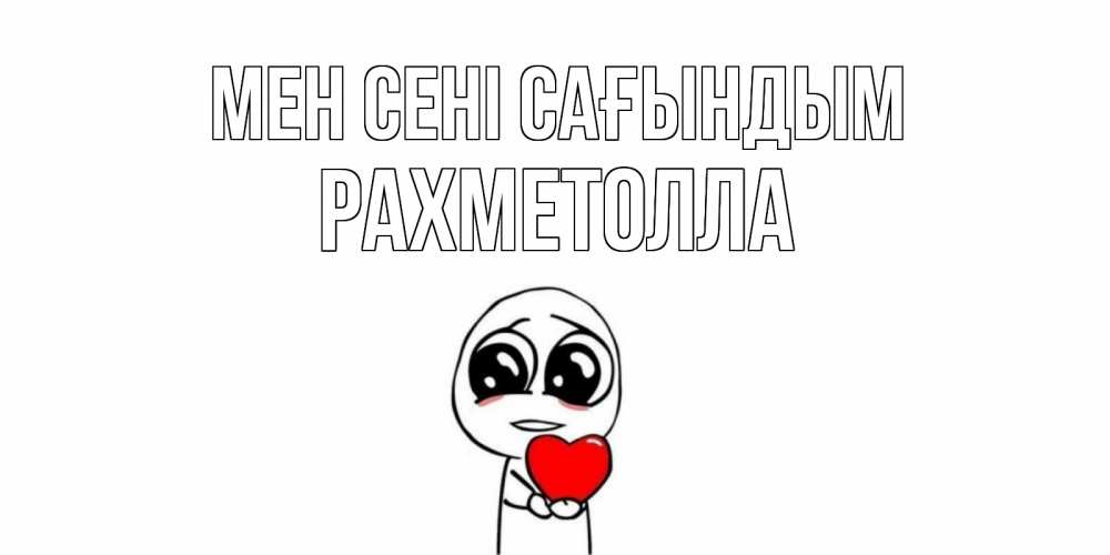 Күн сайын ашық хат с именем, РАХМЕТОЛЛА Мен сені сағындым я очень соскучился по тебе с тролль фейсом Онлайн тегін жүктеп алу тілектері бар керемет карта 