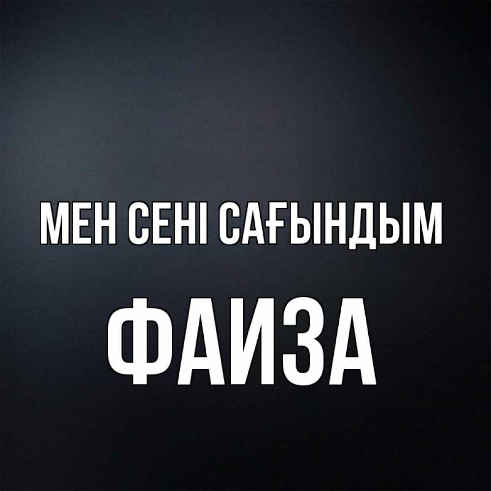 Күн сайын ашық хат с именем, Фаиза Мен сені сағындым с подписью Онлайн тегін жүктеп алу тілектері бар керемет карта 