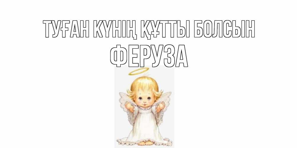Күн сайын ашық хат с именем, Феруза Туған күнің құтты болсын ангелочек, нимб Онлайн тегін жүктеп алу тілектері бар керемет карта 