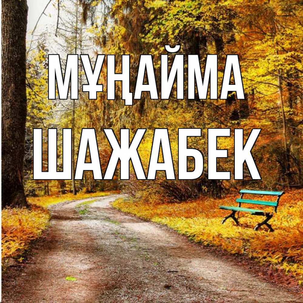 Күн сайын ашық хат с именем, ШАЖАБЕК Мұңайма зеленая лавочка Онлайн тегін жүктеп алу тілектері бар керемет карта 