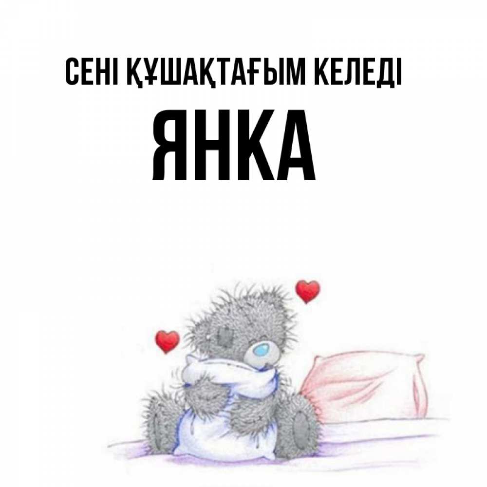 Күн сайын ашық хат с именем, Янка сені құшақтағым келеді сердечки мишка Тедди и кроватка Онлайн тегін жүктеп алу тілектері бар керемет карта 