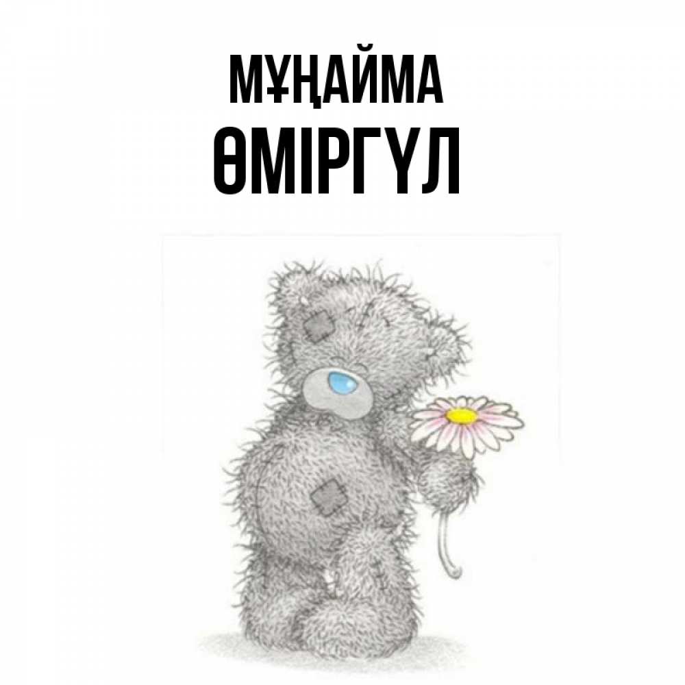 Күн сайын ашық хат с именем, ӨМІРГҮЛ Мұңайма Плюшевый медвежонок с заплатками Онлайн тегін жүктеп алу тілектері бар керемет карта 