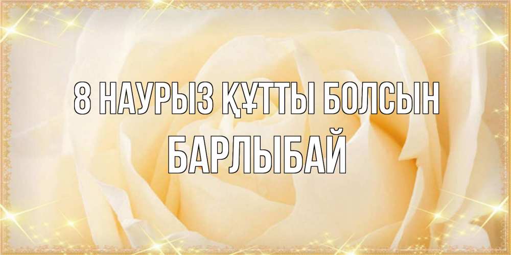 Күн сайын ашық хат с именем, Барлыбай 8 наурыз құтты болсын с международным женским днем поздравления для женщины Онлайн тегін жүктеп алу тілектері бар керемет карта 